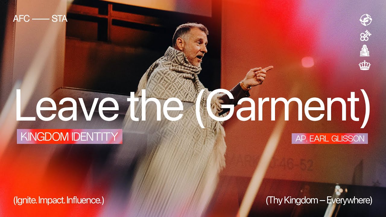 Leave The Garment | Kingdom Identity | Ap. Earl Glisson