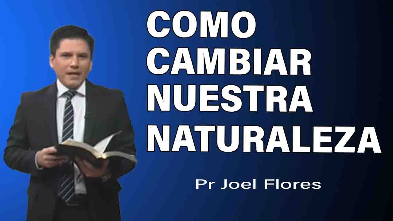 Cómo cambiar nuestra naturaleza | Pr Joel Flores | sermones adventistas