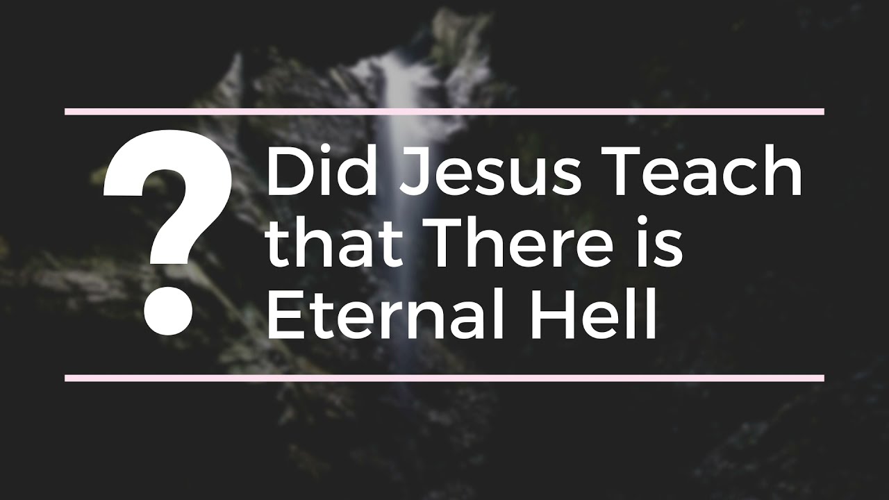 Did Jesus Teach that There is Eternal Hell?