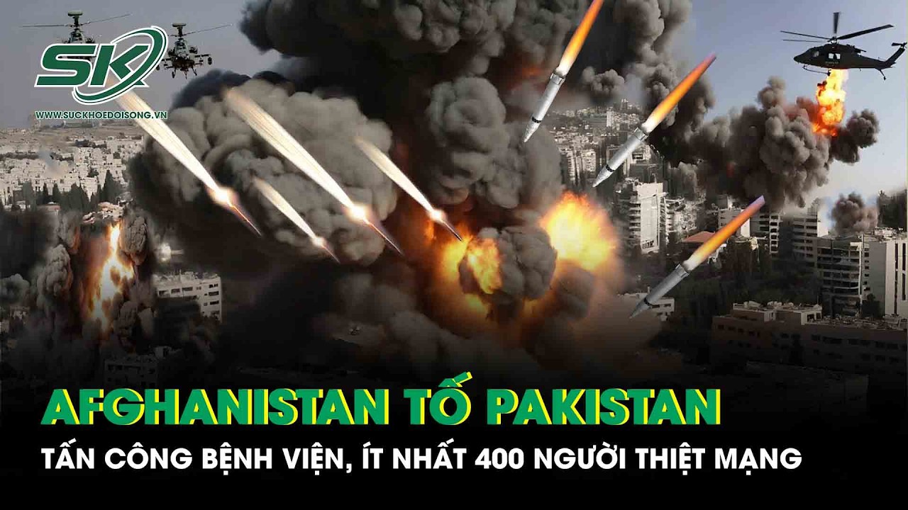 Căng thẳng leo thang: Afghanistan tố Pakistan tấn công bệnh viện, ít nhất 400 người thiệt mạng
