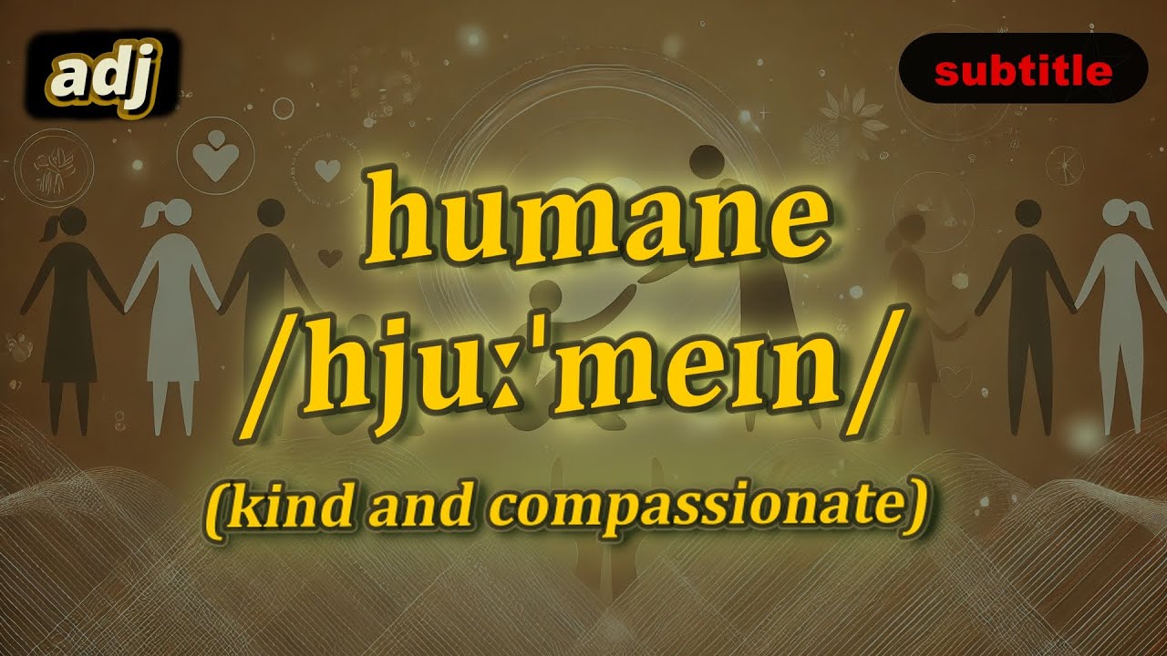 [adj] Humane meaning (kind and compassionate) with 5 examples