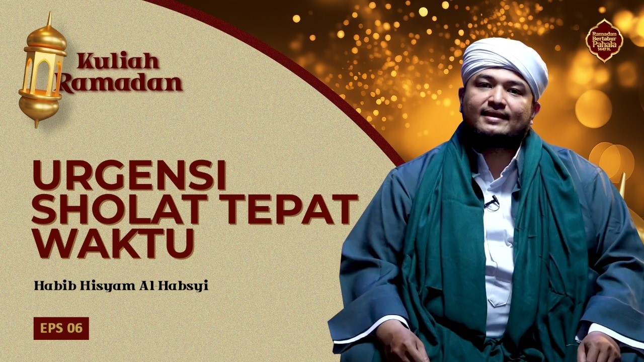 Kuliah Ramadhan EPS.6 | Urgensi Sholat Tepat Waktu | Habib Hisyam Al-Habsyi