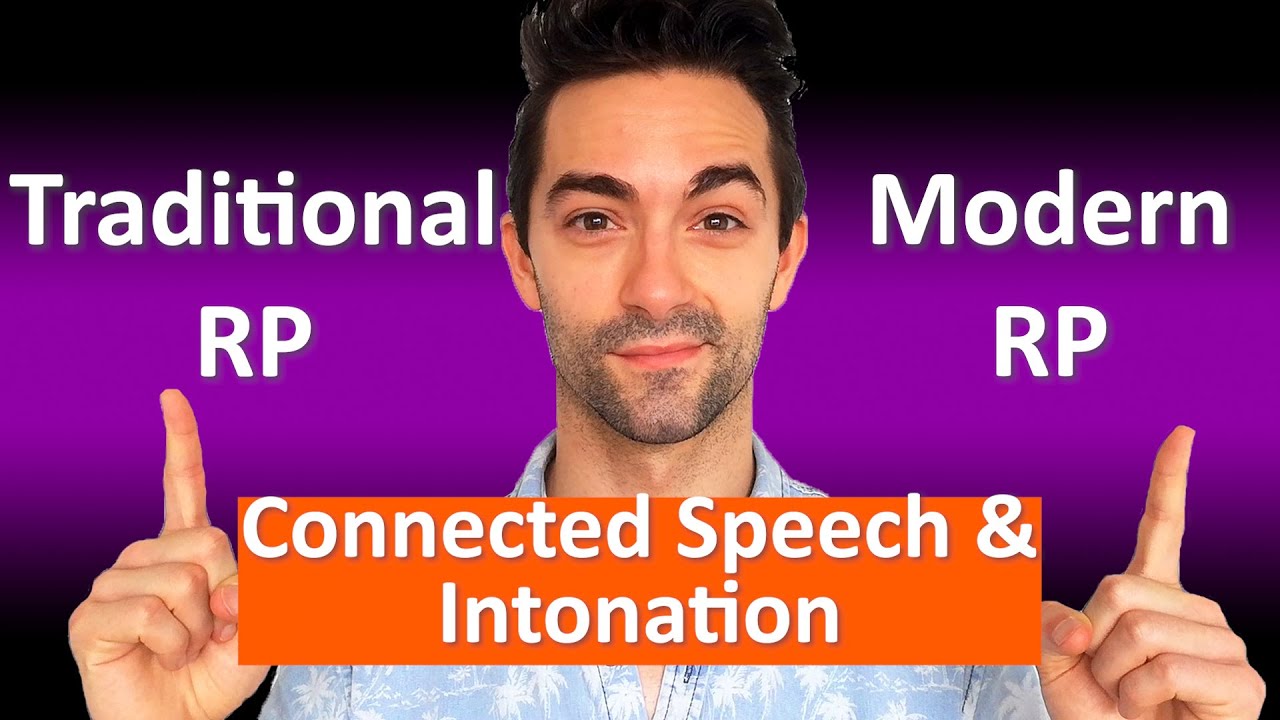 DIFFERENCES BETWEEN TRADITIONAL RP AND MODERN RP: Connected Speech & Intonation