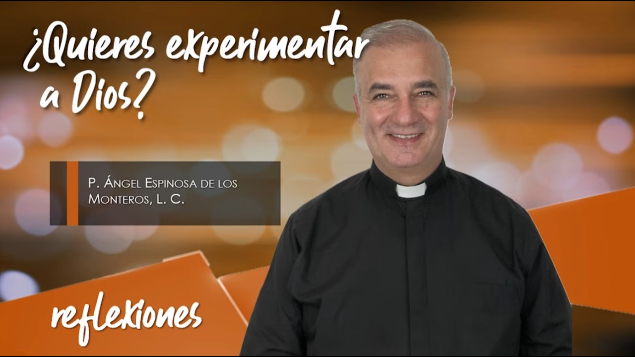 ¿Quieres experimentar a Dios? - Padre Ángel Espinosa de los Monteros