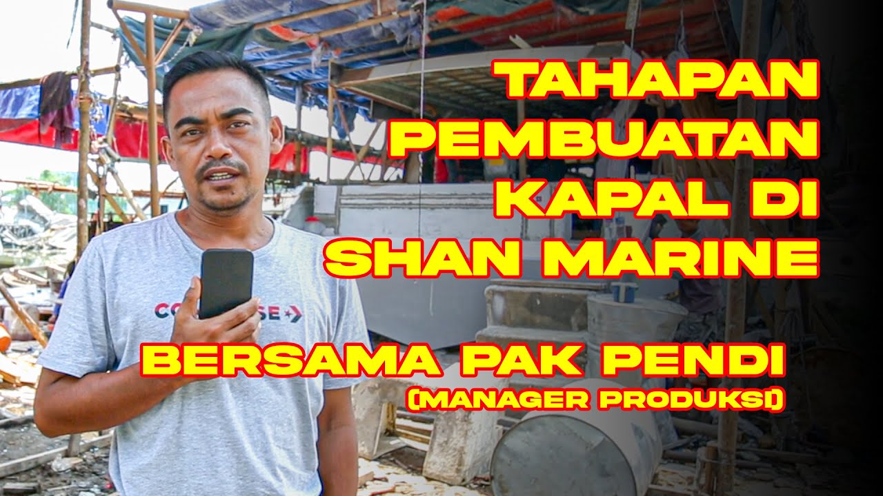 TAHAPAN PEMBUATAN KAPAL DI SHAN MARINE BERSAMA MANAGER PRODUKSI