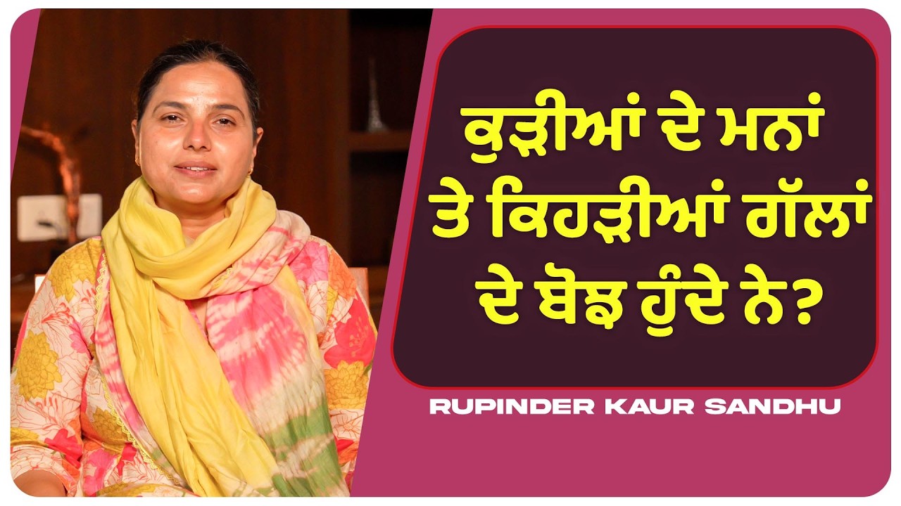 ਕੁੜੀਆਂ ਦੇ ਮਨਾਂ 'ਤੇ ਕਿਹੜੀਆਂ ਗੱਲਾਂ ਦੇ ਬੋਝ ਹੁੰਦੇ ਨੇ? l Uncut By Rupinder Sandhu