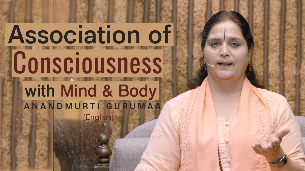 Association of Consciousness with Mind & Body | Anandmurti Gurumaa (English)