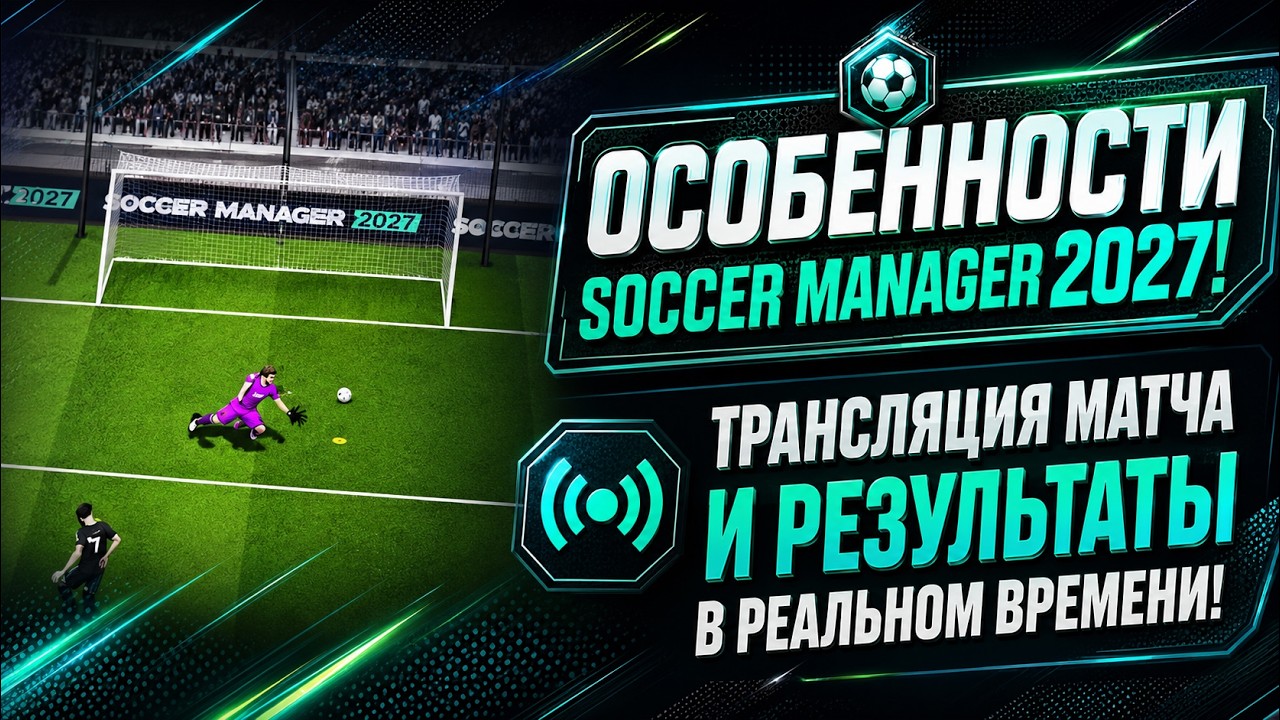 SM27 ▶ ОСОБЕННОСТИ SOCCER MANAGER 2027: ТРАНСЛЯЦИЯ МАТЧА И РЕЗУЛЬТАТЫ В РЕАЛЬНОМ ВРЕМЕНИ!