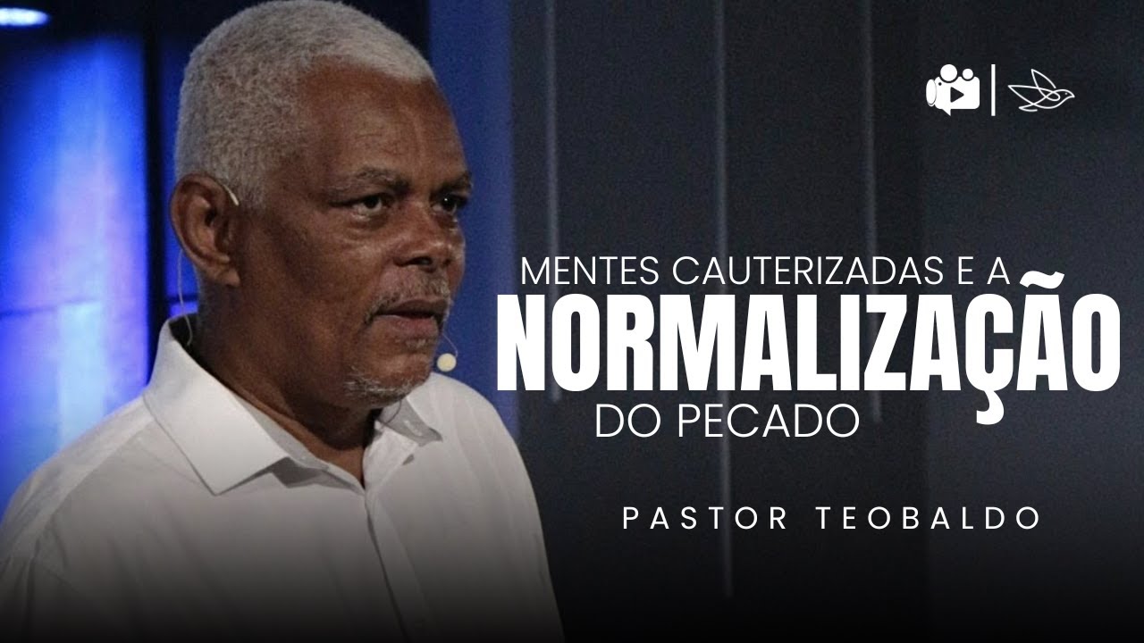 Mentes Cauterizadas e a Normalização do Pecado // PR. TEOBALDO