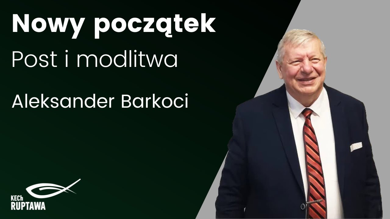 Nowy początek, post i modlitwa - Aleksander Barkoci - KECh Ruptawa