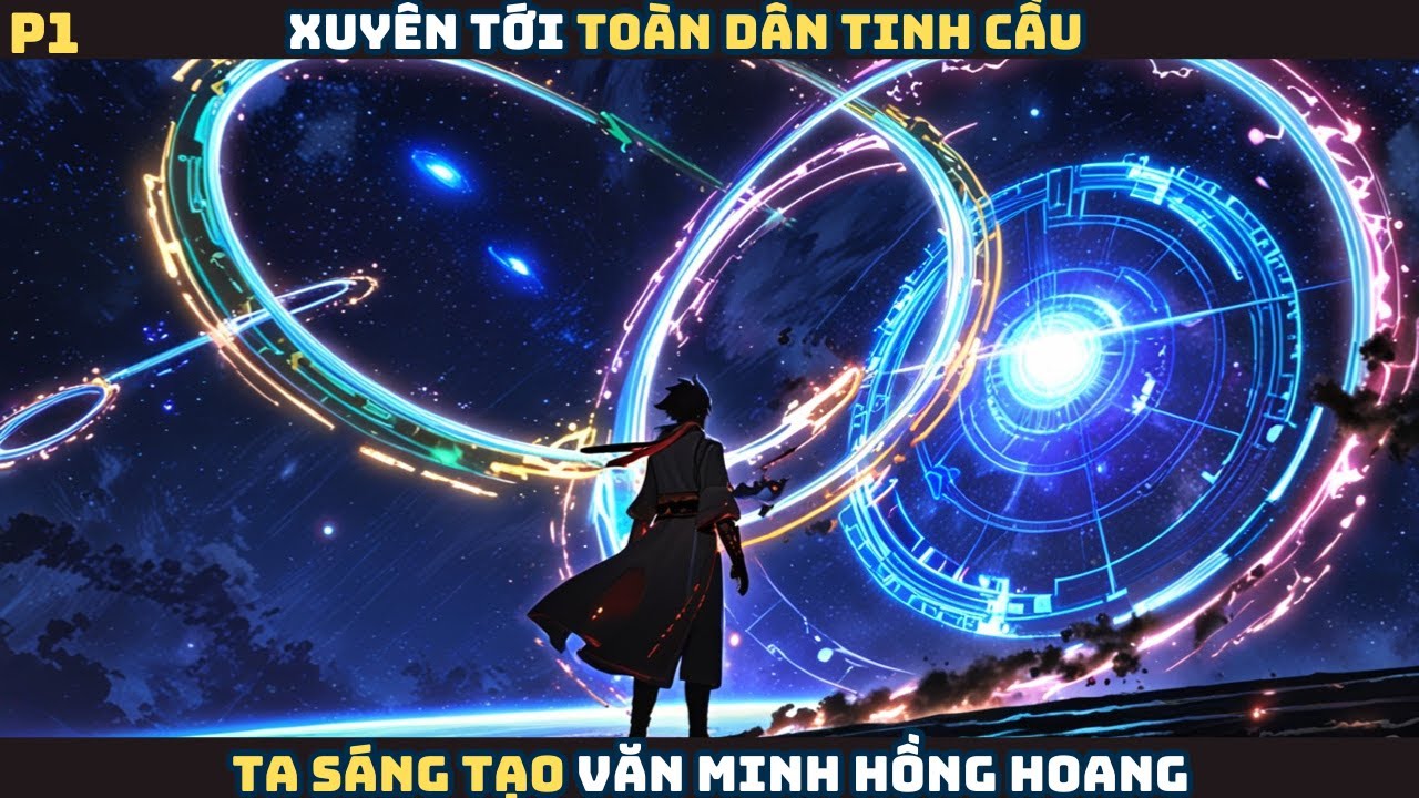 Xuyên không tới toàn dân tinh cầu thời đại, ta sáng tạo văn minh hồng hoang - P1