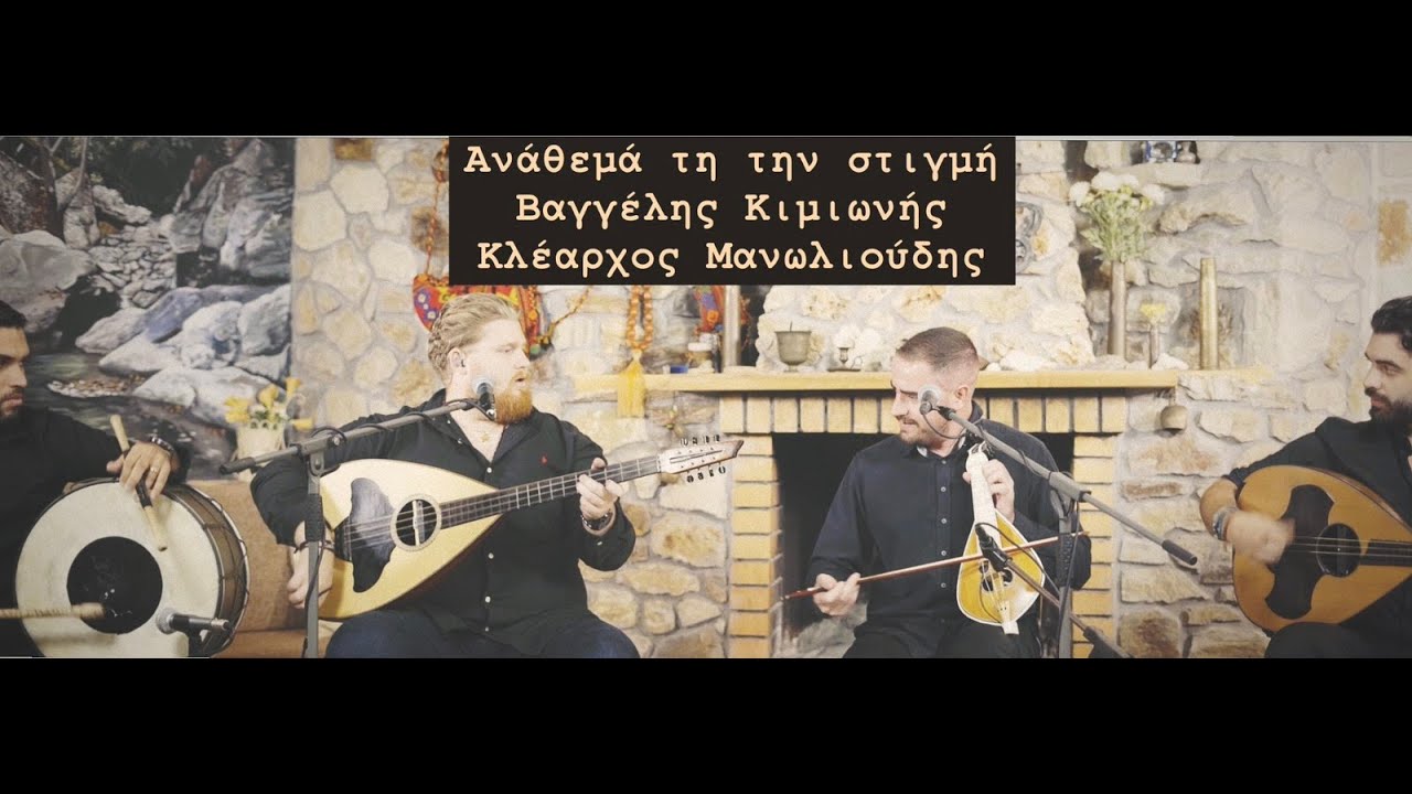 ΑΝΑΘΕΜΑ ΤΗΝ ΤΗ ΣΤΙΓΜΗ - ΑΜΕΤΕ ΦΕΡΕΤΕ ΤΗΝΕ ΒΑΓΓΕΛΗΣ ΚΙΜΙΩΝΗΣ ΚΛΕΑΡΧΟΣ ΜΑΝΩΛΙΟΥΔΗΣ
