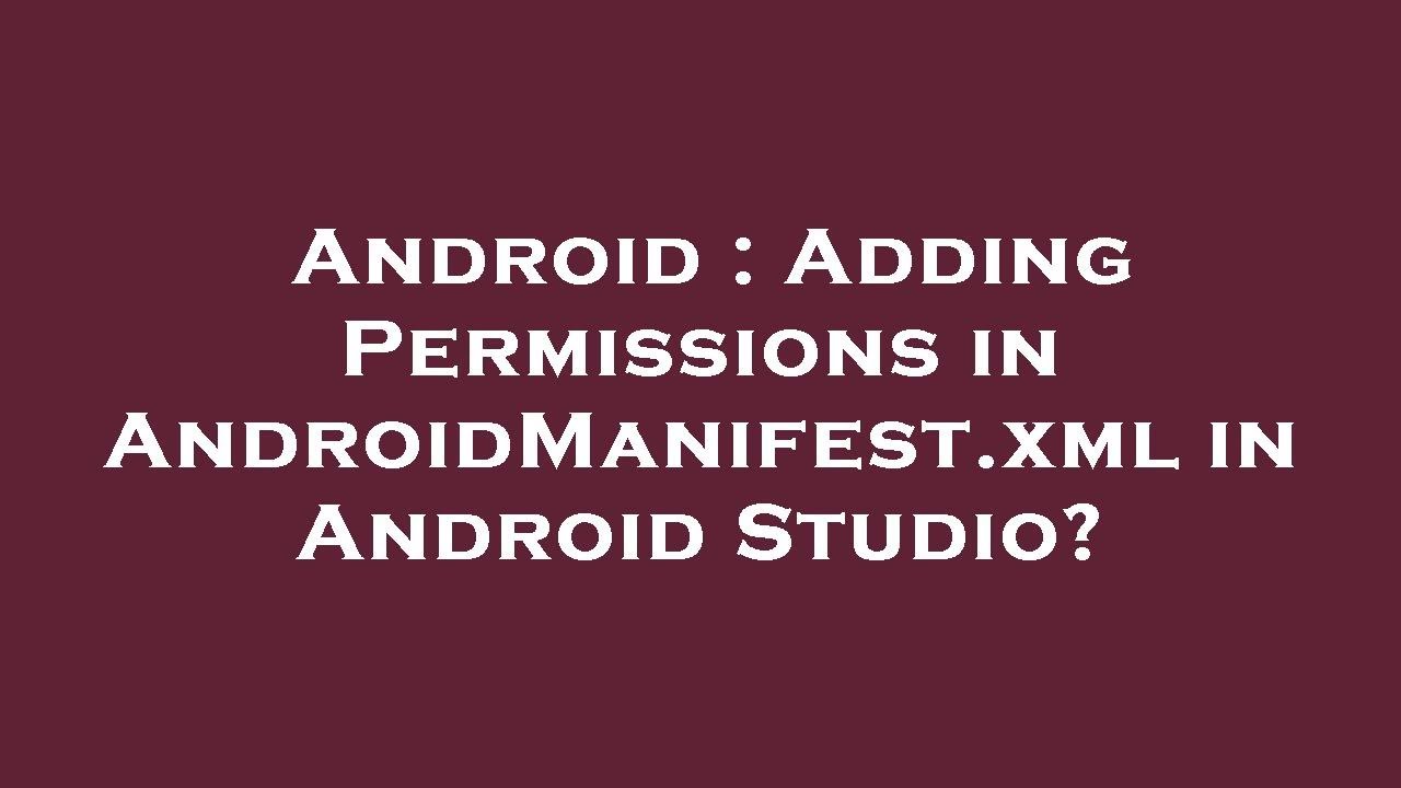 Android : Adding Permissions in AndroidManifest.xml in Android Studio?