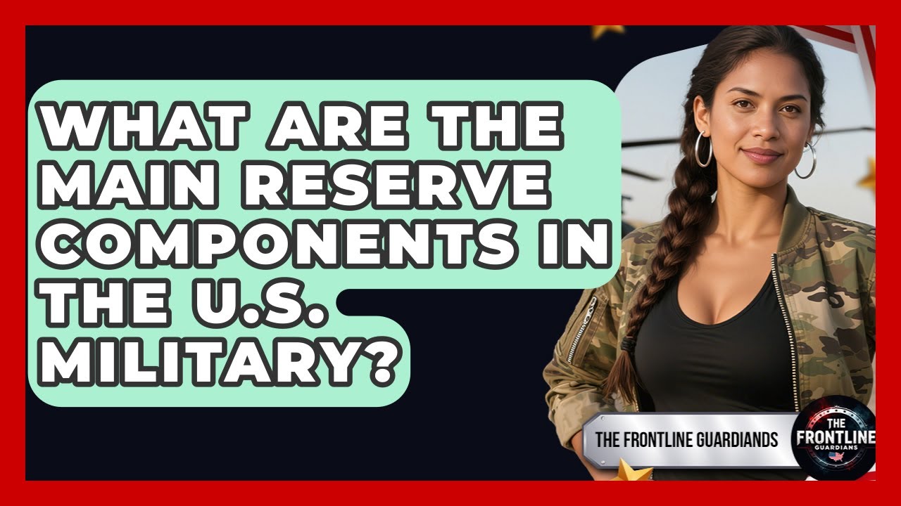What Are the Main Reserve Components in the U.S. Military? | The Frontline Guardians