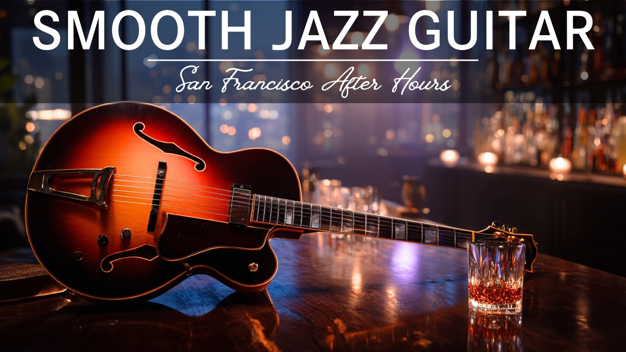 Late Night Smooth Jazz Guitar – San Francisco After Hours • Relaxing Music to Unwind