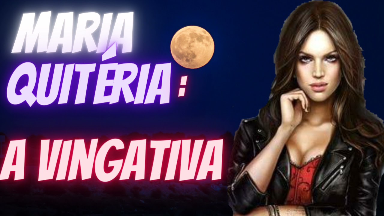 Maria Quitéria: a vingativa.