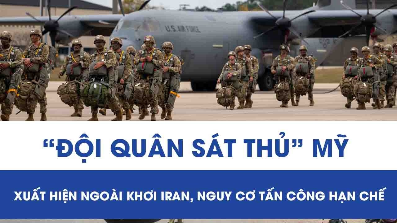 “Đội quân sát thủ” Mỹ xuất hiện ngoài khơi Iran, nguy cơ tấn công hạn chế