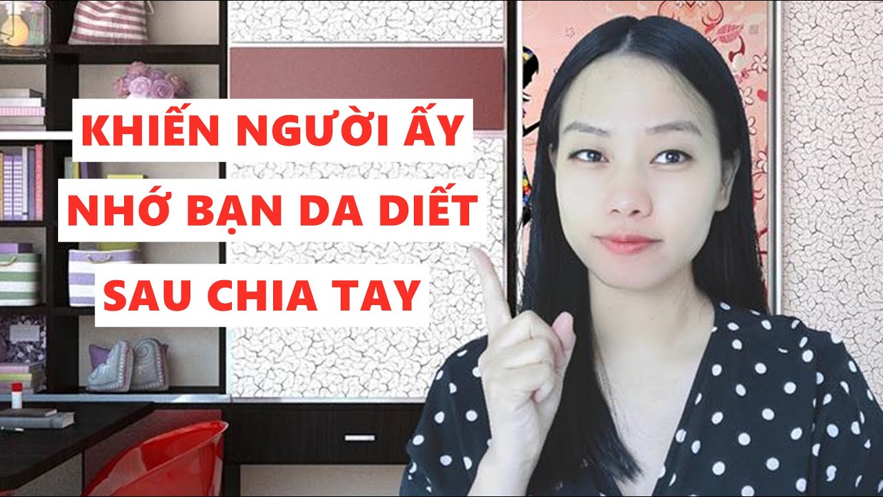 Khiến người ấy nhớ bạn da diết sau chia tay