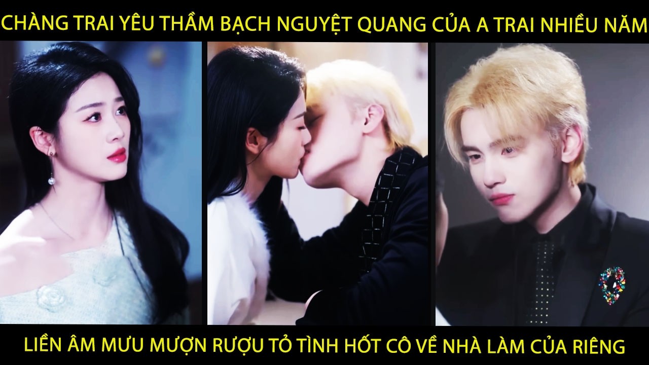 Chàng Trai Yêu Thầm Nguyệt Quang Của A Trai Liền Âm Mưu Mượn Rượu Tỏ Tình Hốt Cô Về Nhà Lm Của Riêng