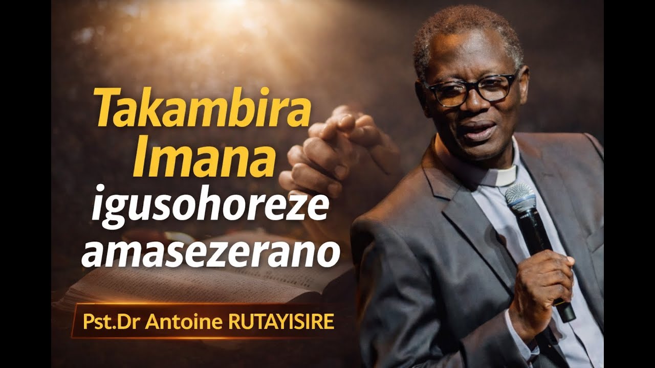 TAKAMBIRA IMANA IGUSOHOREZE AMASEZERANO. Pst.Dr. Antoine RUTAYISIRE
