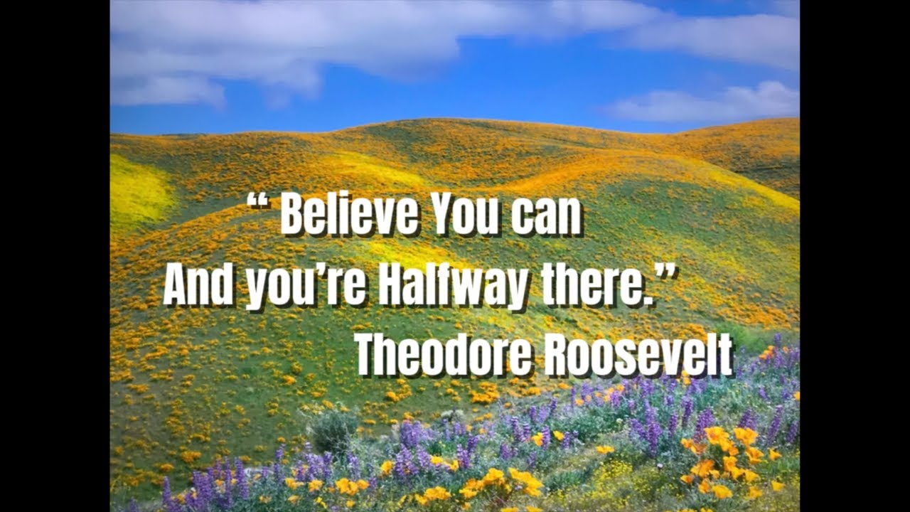 Believe You Can,And You Are Halfway There.