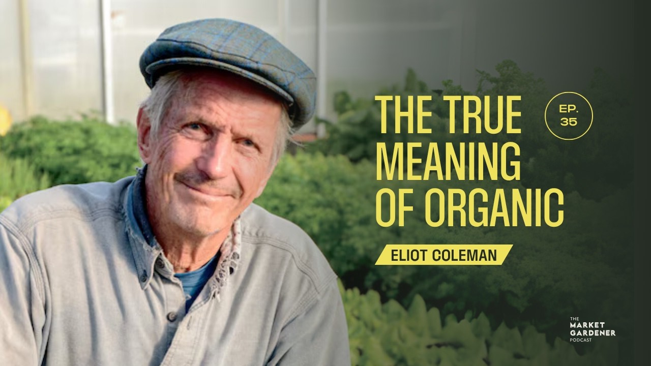 Eliot Coleman Legendary Organic Farmer | What Is the True Meaning of Organic Farming?