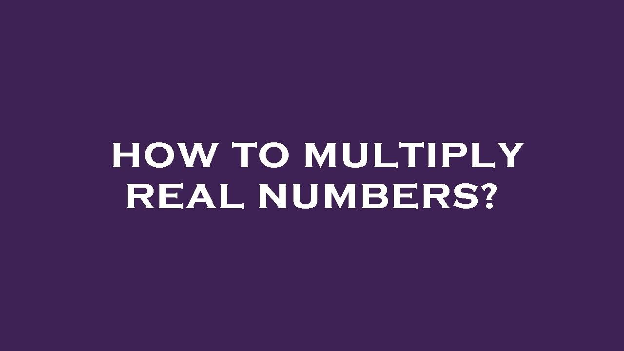 How to multiply real numbers?