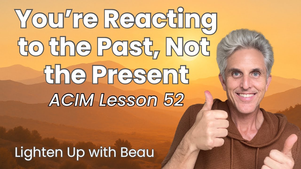 You're Reacting to the Past, Not the Present (ACIM Lesson 52 Review)