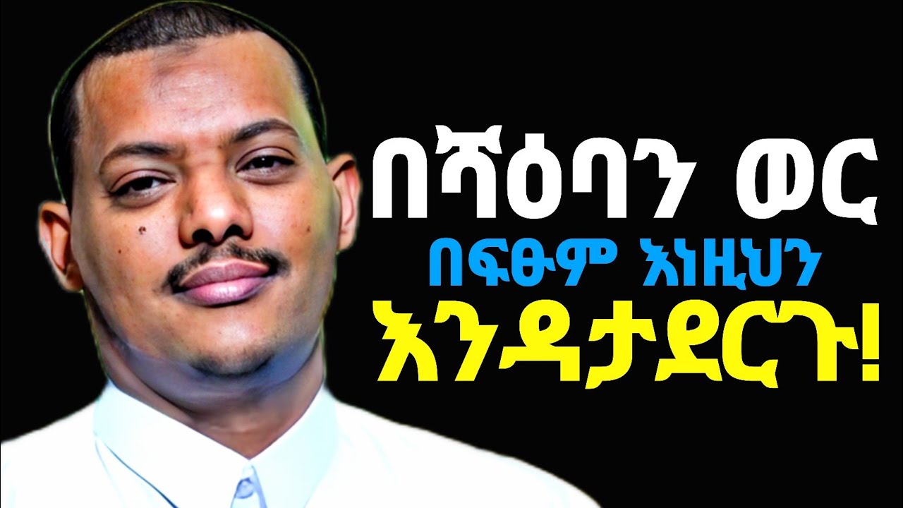 አደራ... በሻዕባን ወር በፍፁም እነዚህን ነገሮች እንዳታደርጉ !! ተጠንቀቁ❗🔴ይሄንን ብቻ አድርጉ🔴| Don't Do These |Ustaz Khalid Kibrom