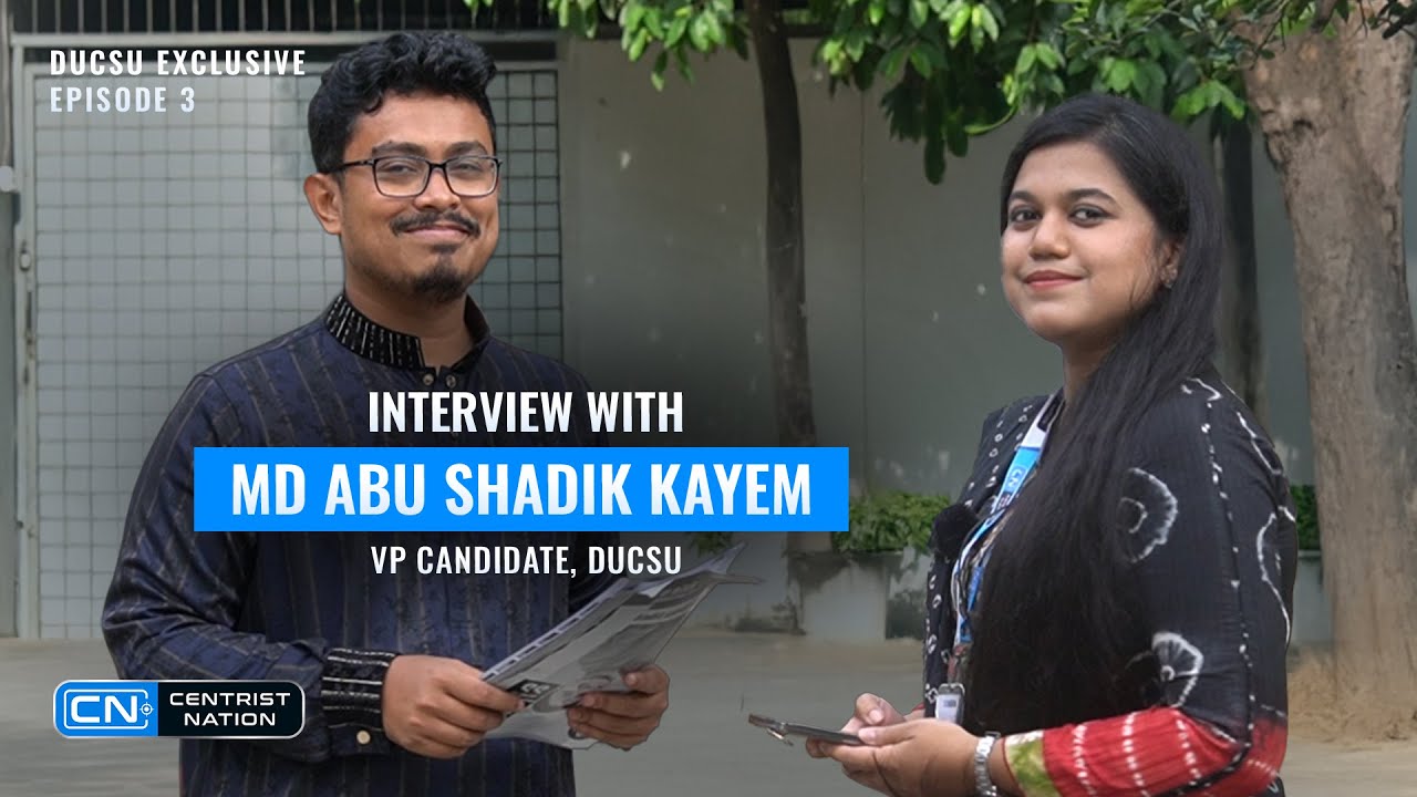 Interview with MD Abu Shadik Kayem | Episode 3 | DUCSU Exclusive | Centrist Nation