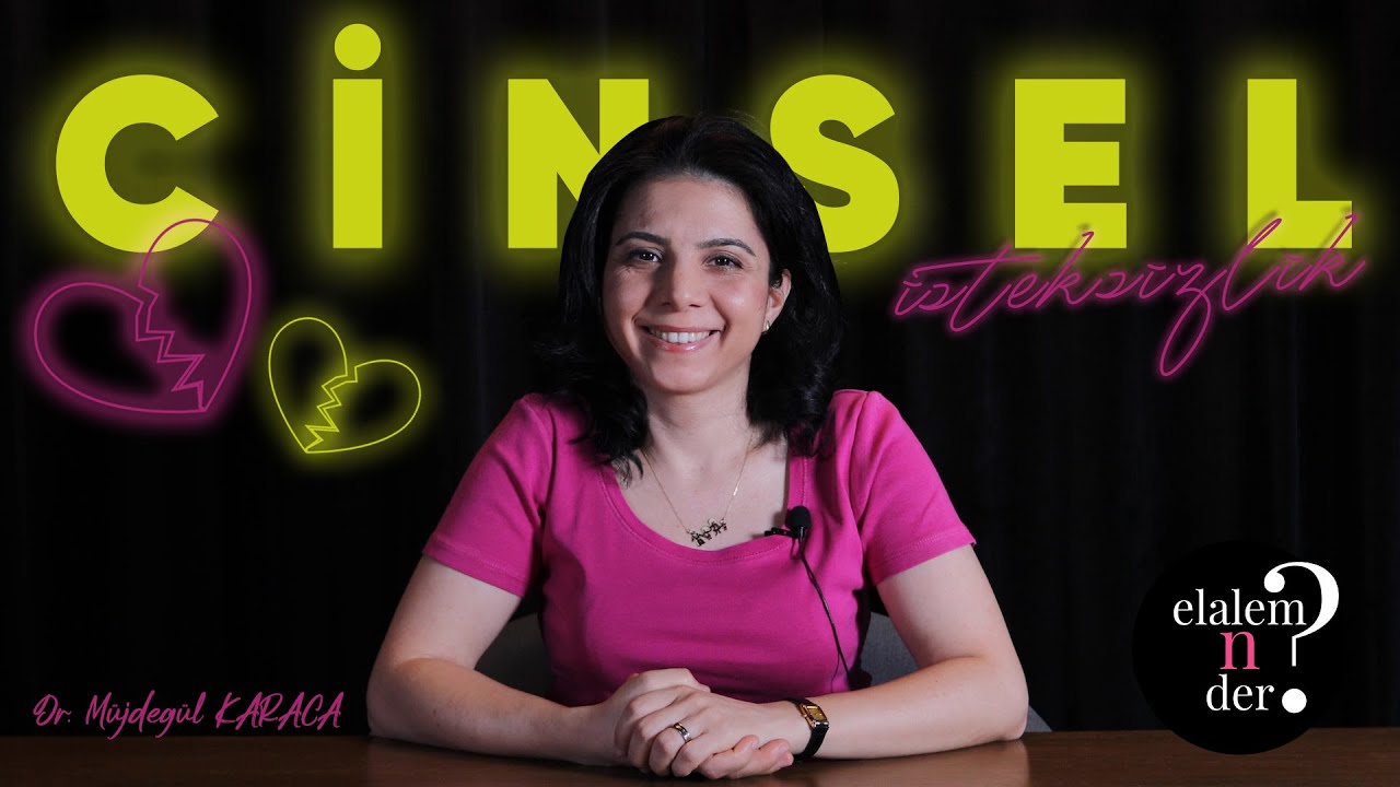 CİNSEL İSTEKSİZLİK  /  Elalem Ne Der? - Dr. Müjdegül ZAYIFOĞLU KARACA