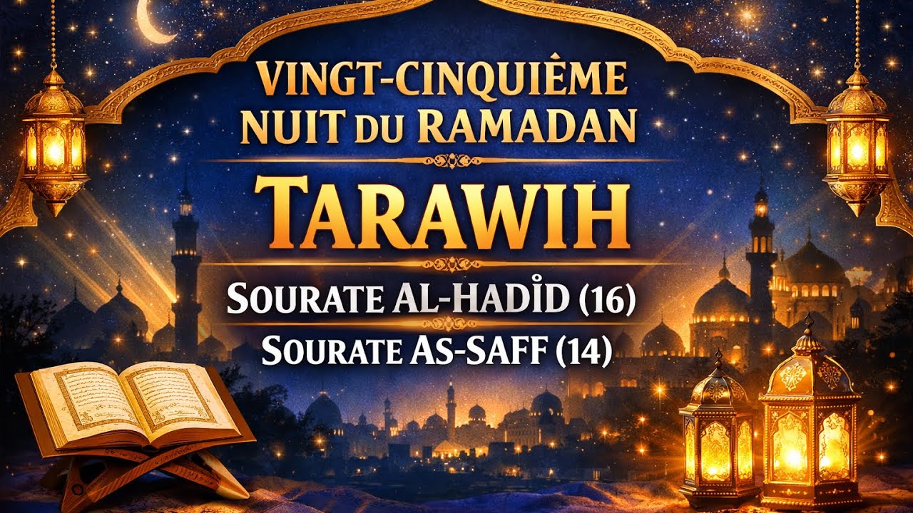 VINGT-CINQUIÈME NUIT DU RAMADAN – TARAWIH – SOURATE AL-HADÎD (16) – SOURATE AS-SAFF (14)