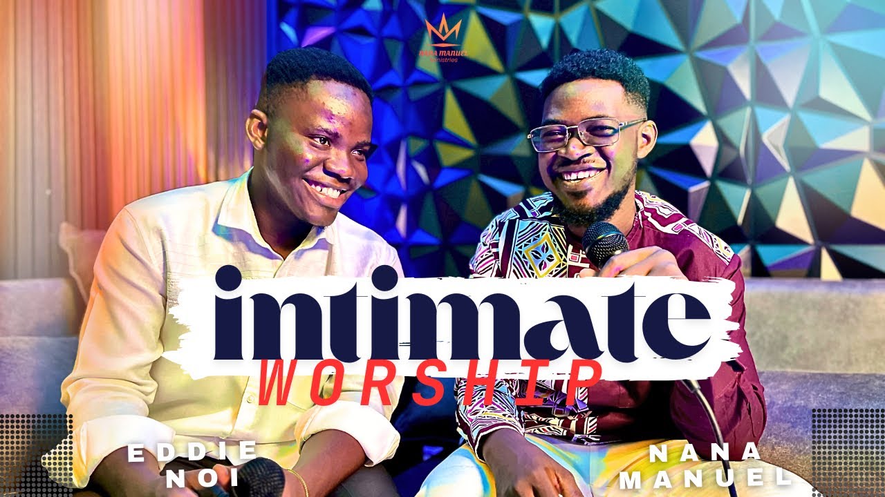 30 Mins of Intimate Ghana Gospel Worship Songs |Nana Manuel &@eddienoi