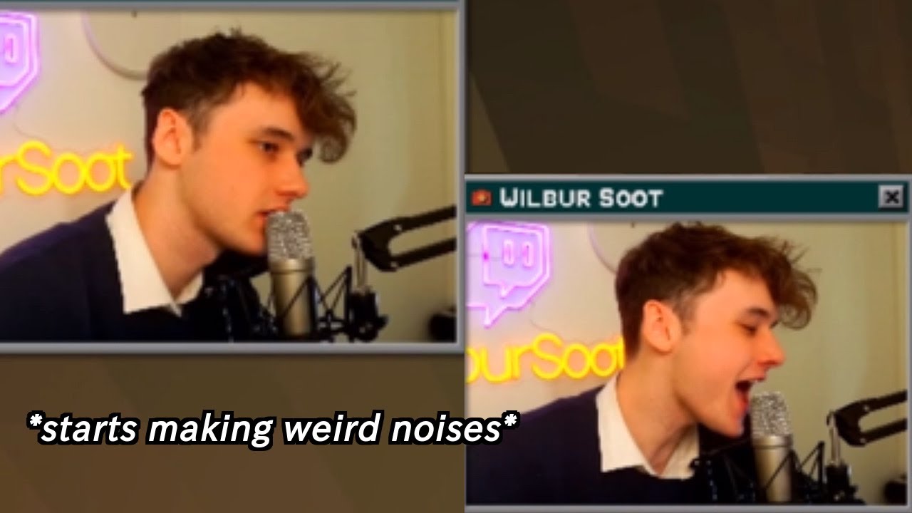 Wilbur proving that he’s our discomfort streamer
