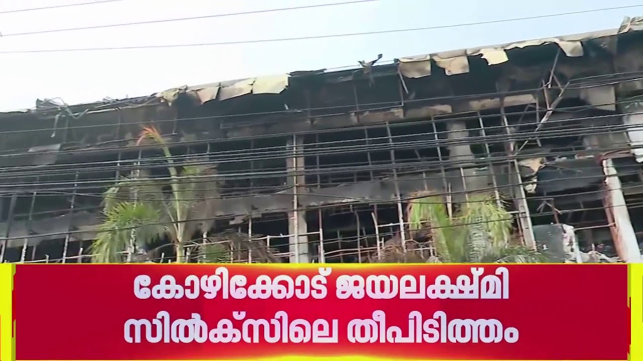 കോഴിക്കോട് ജയലക്ഷ്മി സിൽക്സിലെ തീപിടിത്തം;കാരണം കണ്ടെത്താനായില്ല,പൊലീസ് അന്വേഷണം തുടങ്ങി | Kozhikode