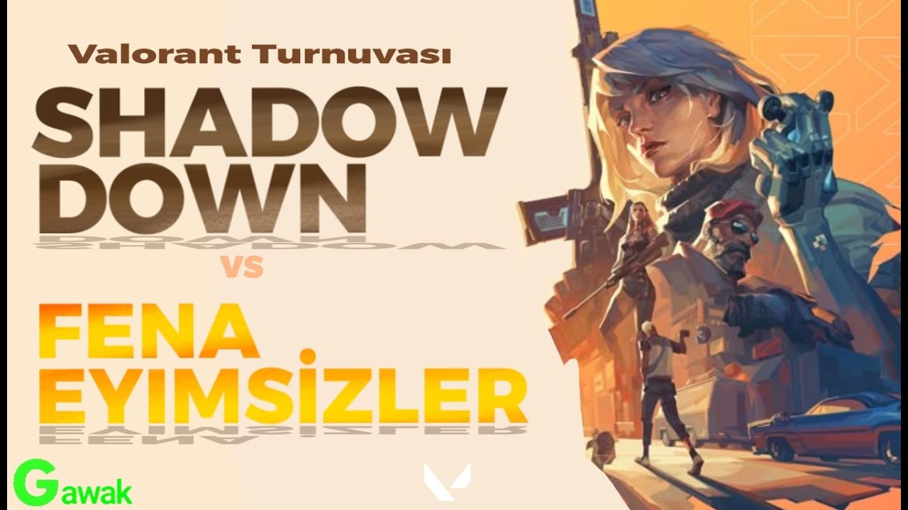 GAWAK VALORANT TURNUVASI 1. GÜN 4.MAÇ I FENA EYİMSİZLER VS SHADOW DOWN I