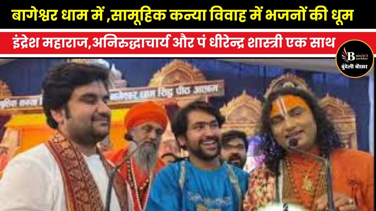 बागेश्वर धाम में,इंद्रेश महाराज,अनिरुद्धाचार्य और पं धीरेन्द्र शास्त्री के भजन एक संग,झूमे श्रद्धालु