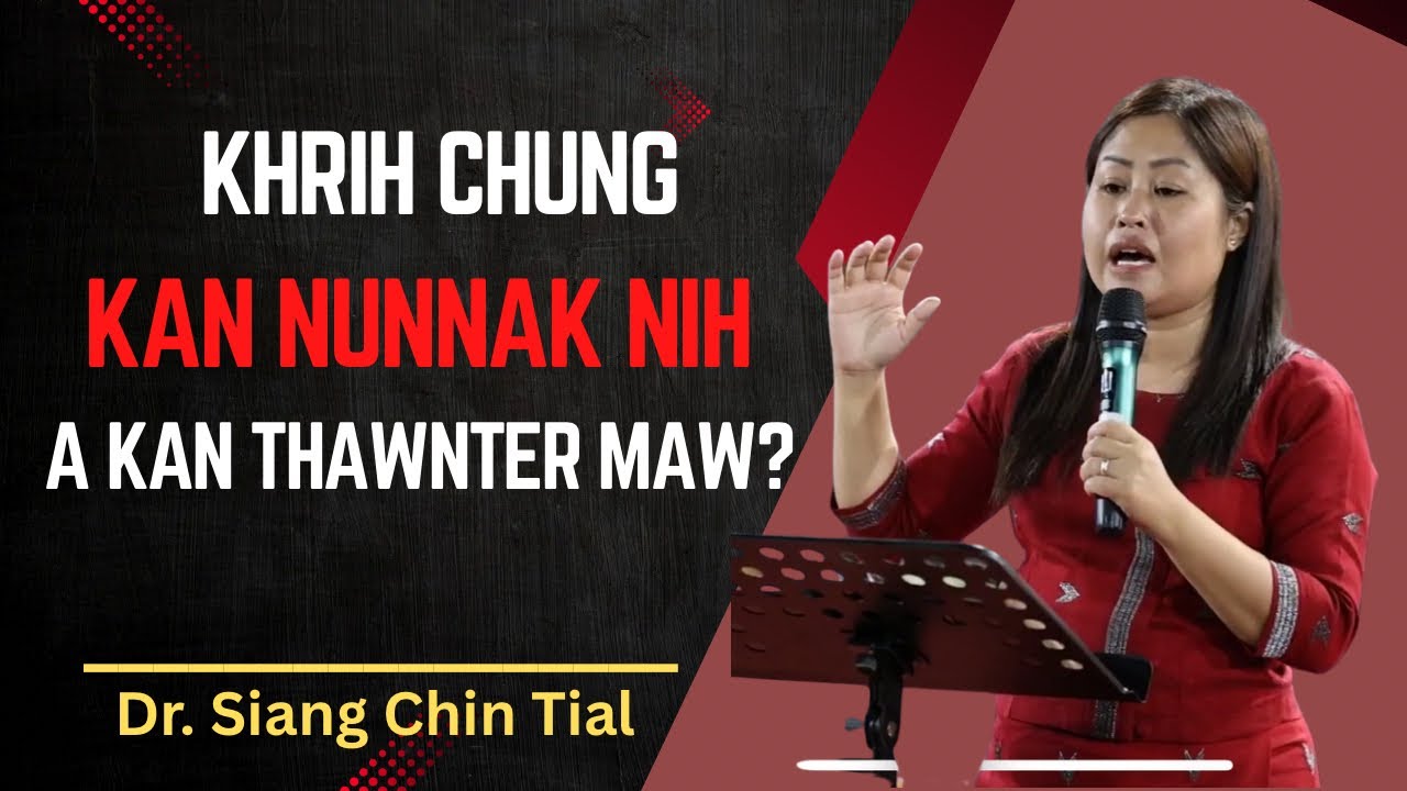 Dr.Siang Chin Tial || KHRIH CHUNGAH KAN NUNNAK NIH A KAN THAWNTER MAW?   ||