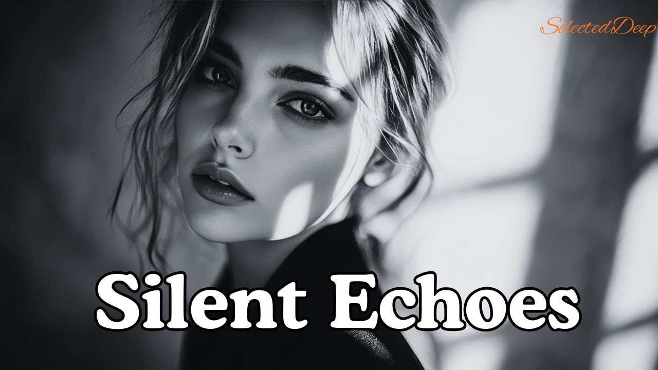 🎧 Silent Echoes [Chill Deep Mix] – SelectedDeep 2025