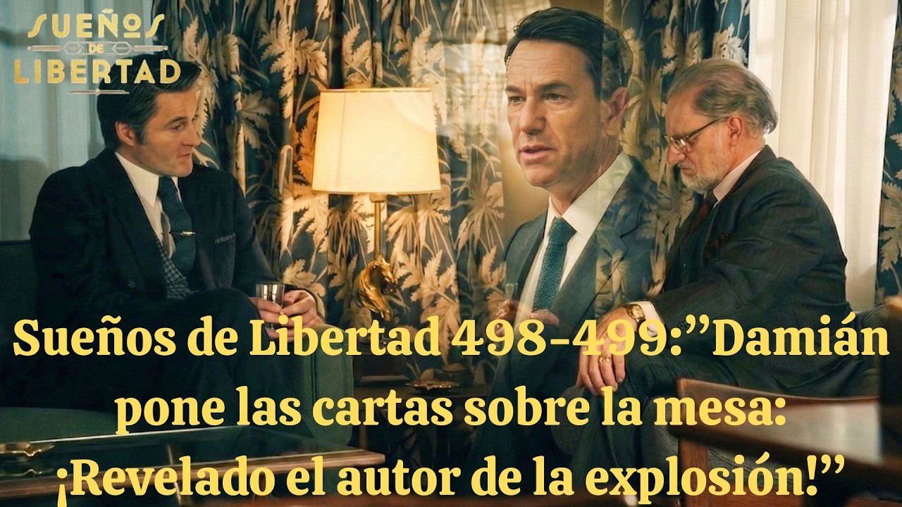 Sueños de Libertad 498-499:Damián pone las cartas sobre la mesa: ¡Revelado el autor de la explosión!