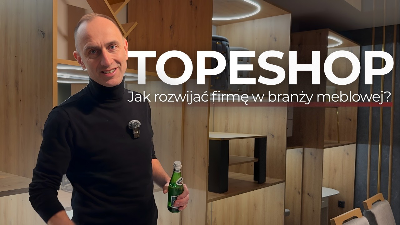 Jak rozwijać firmę w branży meblowej? Historia Topeshop