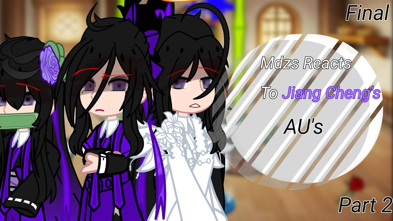 MDZS Reacts To Jiang Cheng's AUs||ORIGINAL VIDEO (?) ||PART 2 - FINAL PART