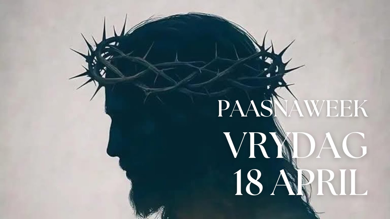 Paasnaweek Vrydag 18 April 2025 - JESUS