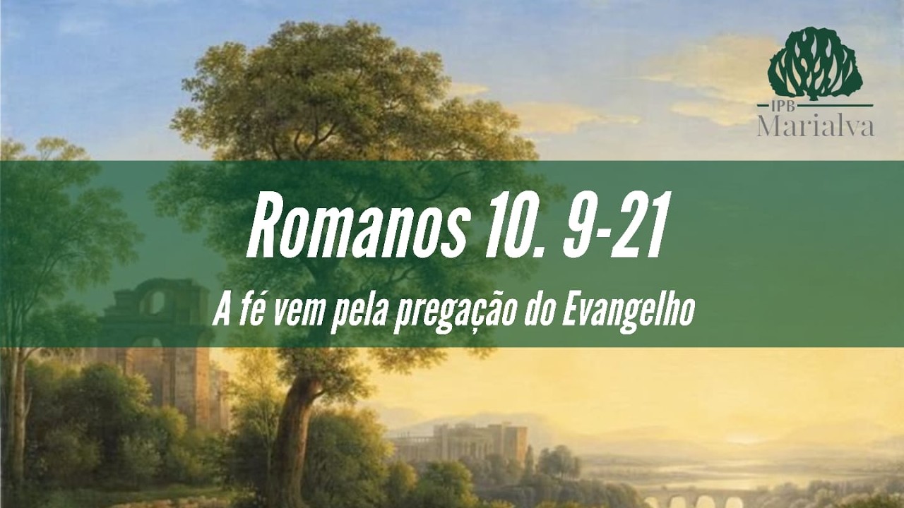 CULTO SOLENE - ROMANOS 10. 9-21 - A FÉ VEM PELA PREGAÇÃO DO EVANGELHO