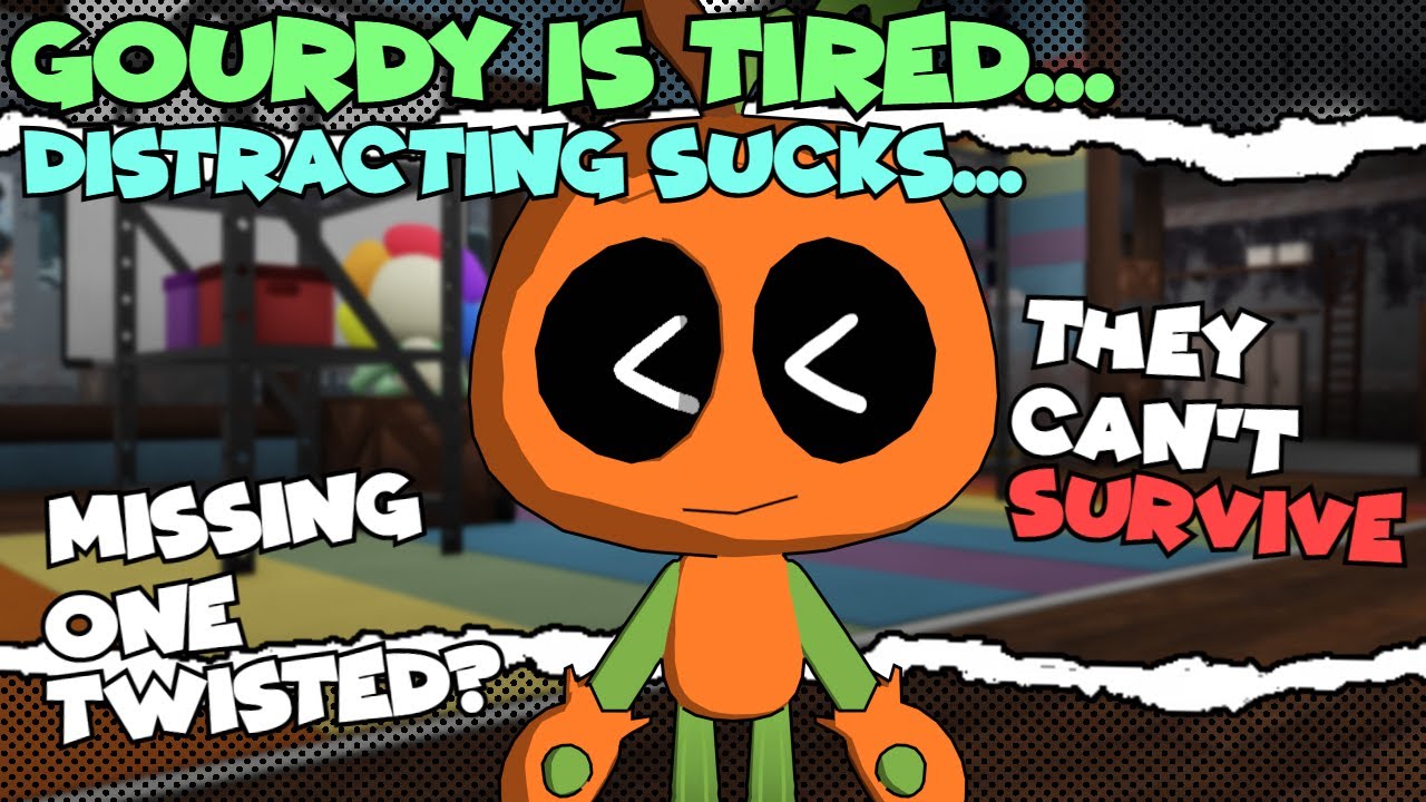 I Distracted with Gourdy...These Players are TOO RELIANT on ME! They Can't Survive One Loose Twisted