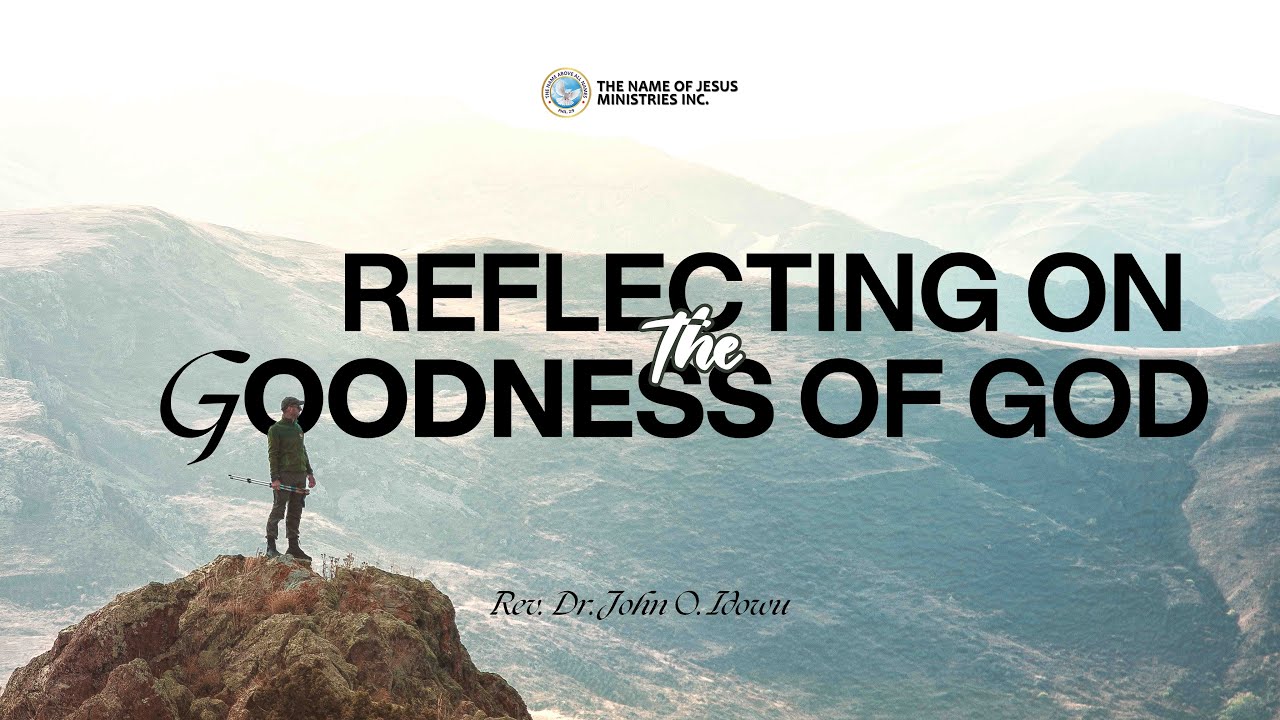 REFLECTING ON THE GOODNESS OF GOD | REV. DR. JOHN O. IDOWU | THE NAME OF JESUS MINISTRIES