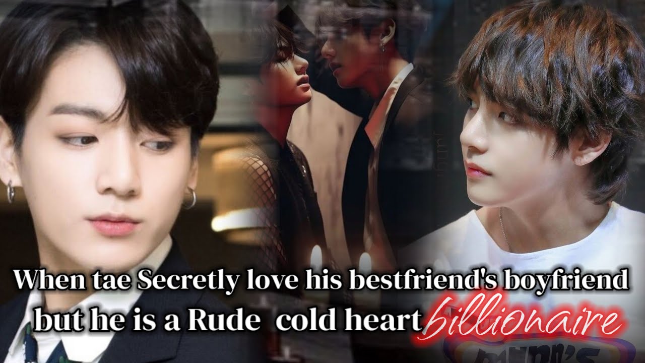 [ Part -4 ] / When tae Secretly love his bestfriend's bf but he is a Rude  cold heart Billionaire...
