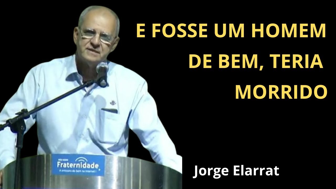 SE FOSSE UM HOMEM DE BEM, TERIA MORRIDO – Exp.: Jorge Elarrat (RO)