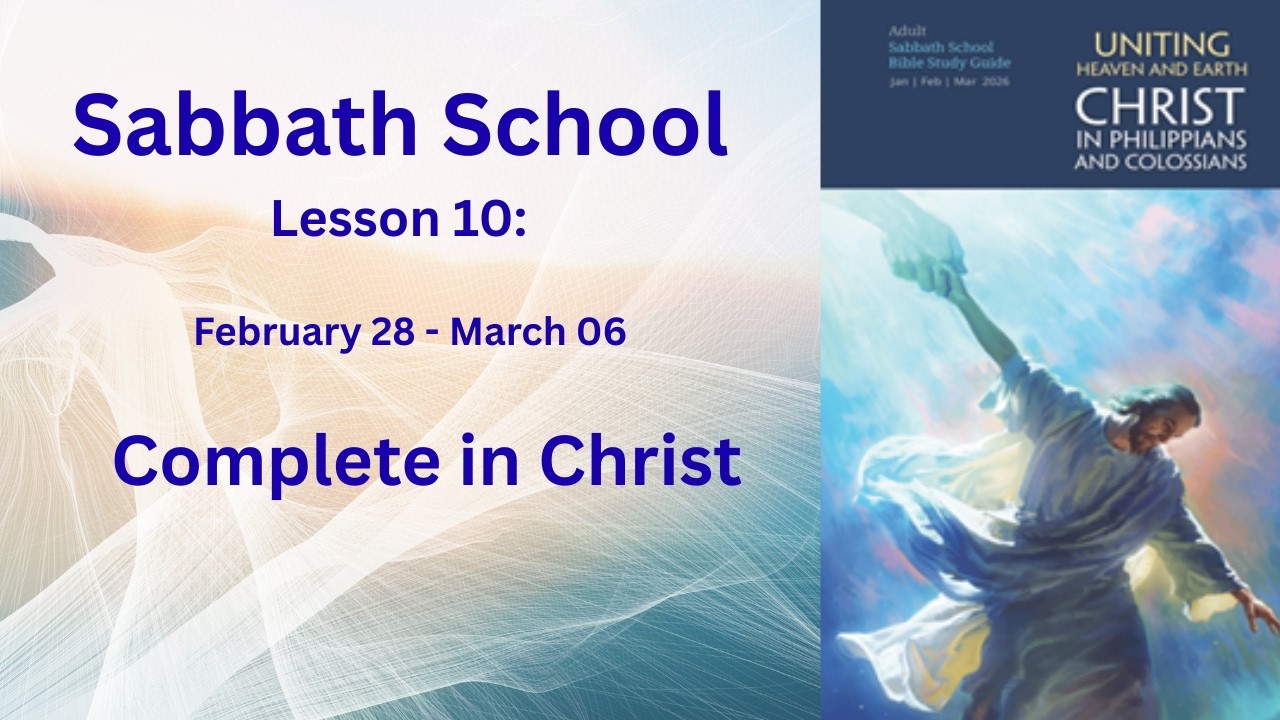 Sabbath School Lesson 10: Complete In Christ.