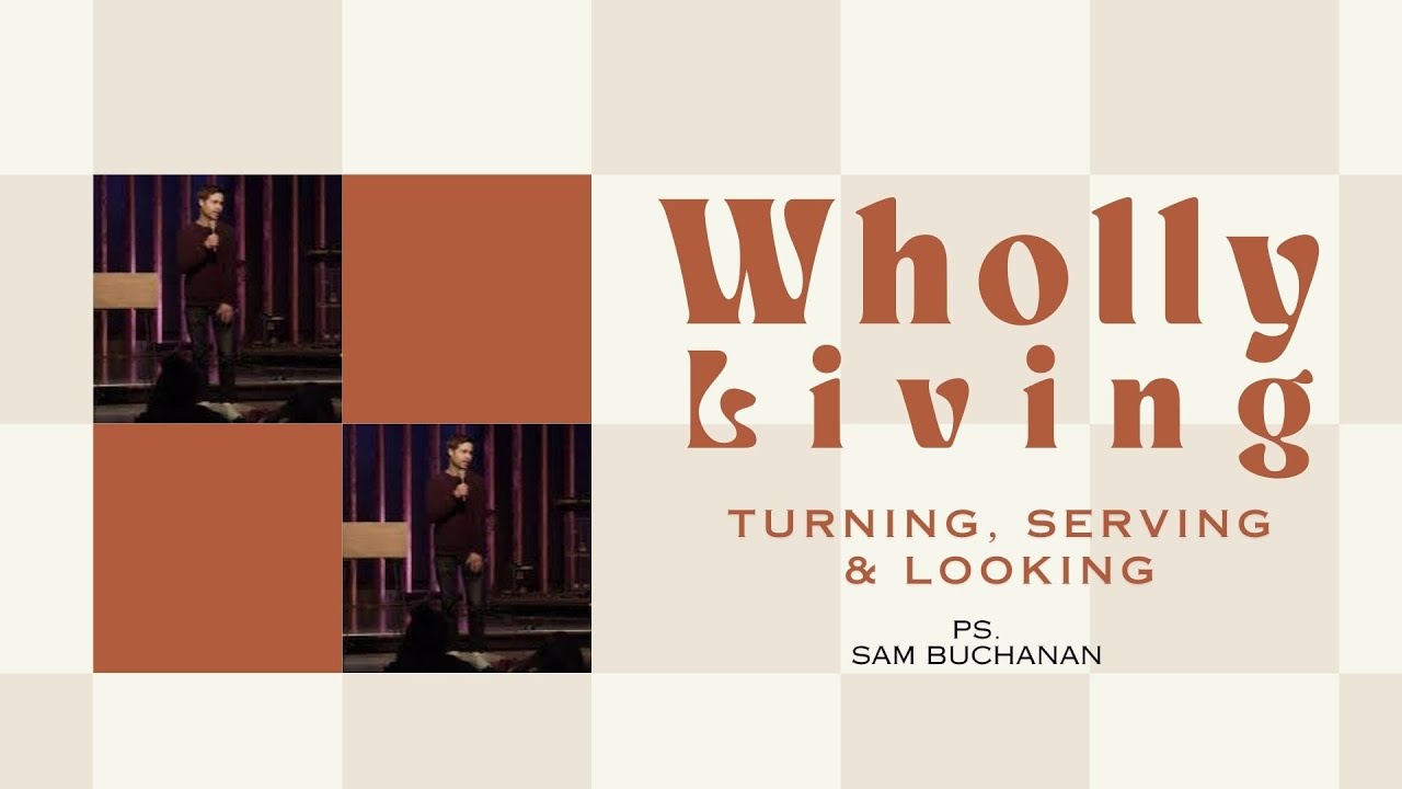 Turning, Serving, Looking - Ps. Sam Buchanan